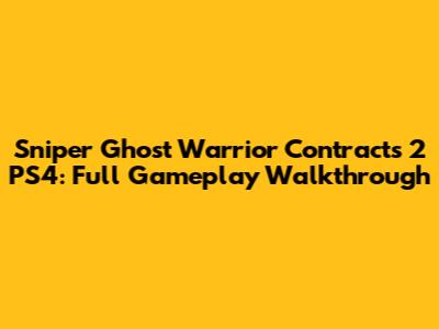 Sniper Ghost Warrior Contracts 2 PS4: Full Gameplay Walkthrough