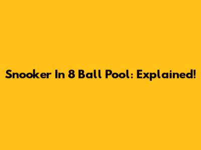 Snooker In 8 Ball Pool: Explained!