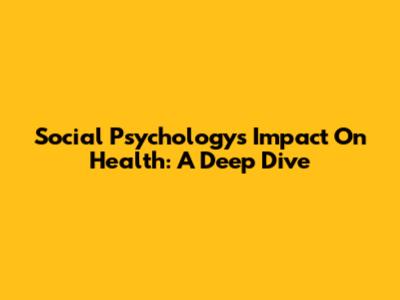 Social Psychology's Impact On Health: A Deep Dive