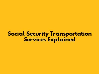 Social Security Transportation Services Explained
