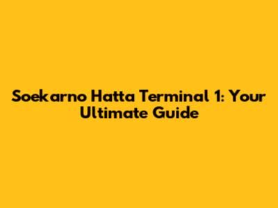 Soekarno Hatta Terminal 1: Your Ultimate Guide
