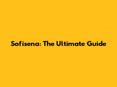Sofisena: The Ultimate Guide