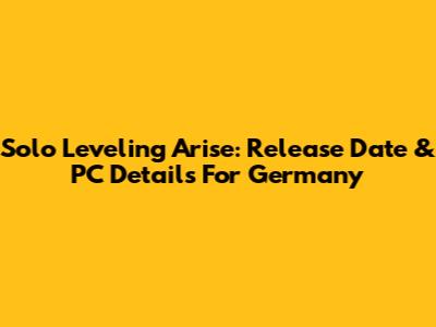Solo Leveling Arise: Release Date & PC Details For Germany