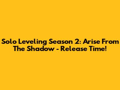 Solo Leveling Season 2: Arise From The Shadow - Release Time!