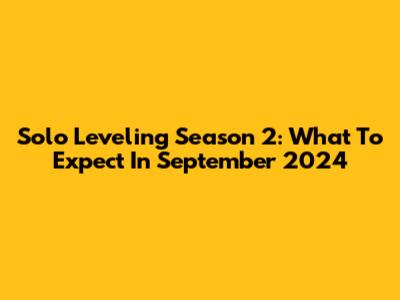 Solo Leveling Season 2: What To Expect In September 2024