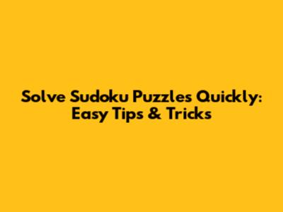 Solve Sudoku Puzzles Quickly: Easy Tips & Tricks
