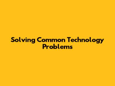Solving Common Technology Problems