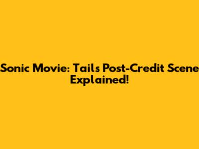 Sonic Movie: Tails Post-Credit Scene Explained!