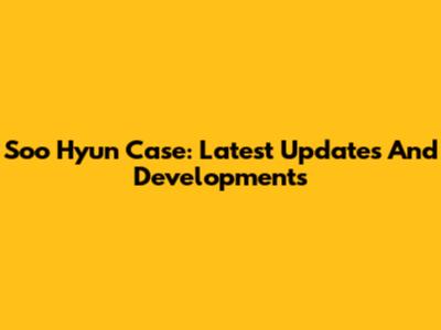 Soo Hyun Case: Latest Updates And Developments