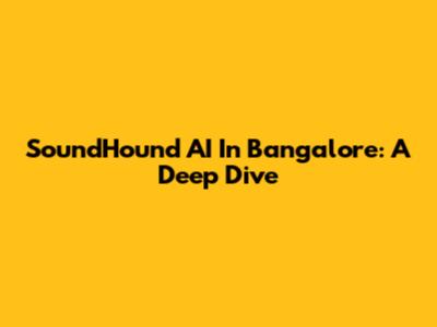 SoundHound AI In Bangalore: A Deep Dive