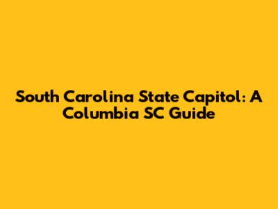 South Carolina State Capitol: A Columbia SC Guide