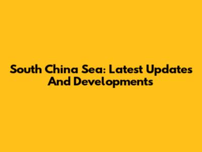 South China Sea: Latest Updates And Developments