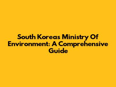 South Korea's Ministry Of Environment: A Comprehensive Guide