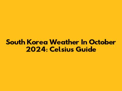 South Korea Weather In October 2024: Celsius Guide