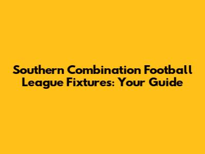 Southern Combination Football League Fixtures: Your Guide