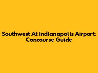 Southwest At Indianapolis Airport: Concourse Guide