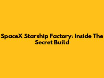 SpaceX Starship Factory: Inside The Secret Build