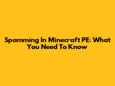 Spamming In Minecraft PE: What You Need To Know