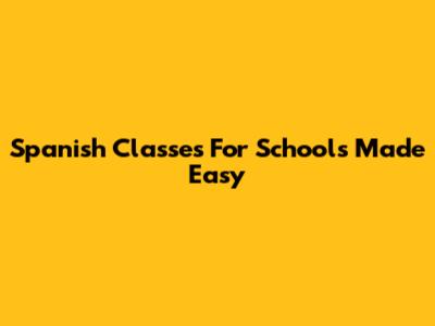 Spanish Classes For Schools Made Easy