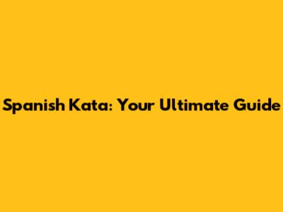 Spanish Kata: Your Ultimate Guide