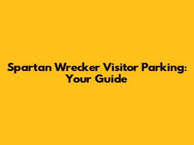 Spartan Wrecker Visitor Parking: Your Guide