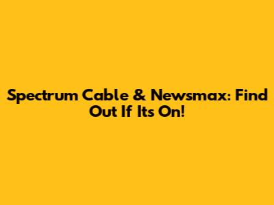 Spectrum Cable & Newsmax: Find Out If It's On!