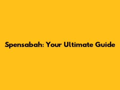 Spensabah: Your Ultimate Guide