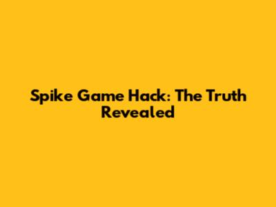 Spike Game Hack: The Truth Revealed