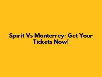 Spirit Vs Monterrey: Get Your Tickets Now!