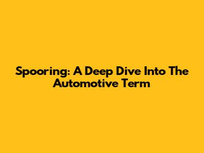 Spooring: A Deep Dive Into The Automotive Term