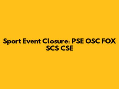 Sport Event Closure: PSE OSC FOX SCS CSE