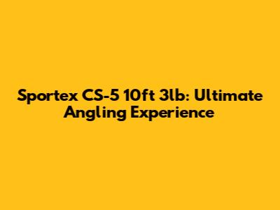 Sportex CS-5 10ft 3lb: Ultimate Angling Experience