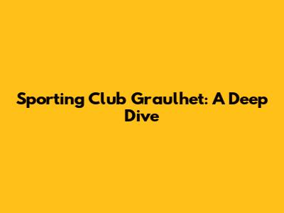 Sporting Club Graulhet: A Deep Dive