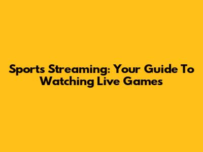 Sports Streaming: Your Guide To Watching Live Games