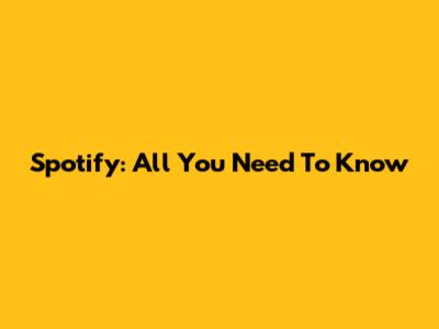Spotify: All You Need To Know