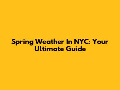 Spring Weather In NYC: Your Ultimate Guide