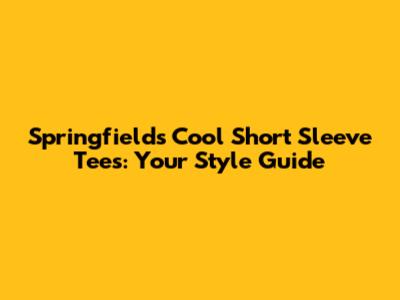 Springfield's Cool Short Sleeve Tees: Your Style Guide