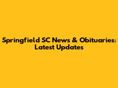 Springfield SC News & Obituaries: Latest Updates