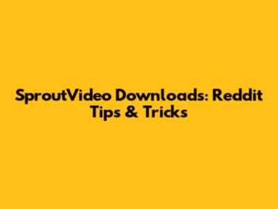 SproutVideo Downloads: Reddit Tips & Tricks
