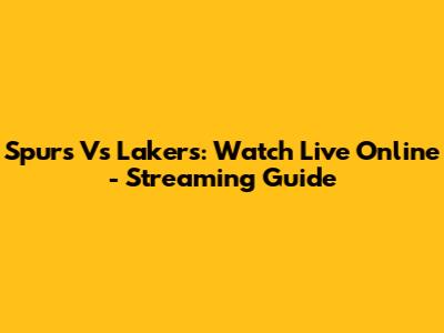 Spurs Vs Lakers: Watch Live Online - Streaming Guide