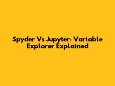 Spyder Vs Jupyter: Variable Explorer Explained