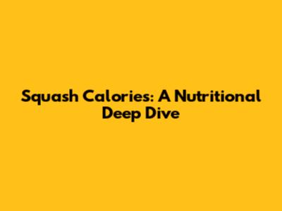 Squash Calories: A Nutritional Deep Dive