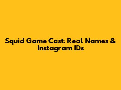 Squid Game Cast: Real Names & Instagram IDs