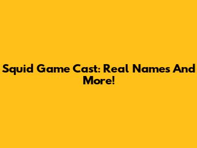 Squid Game Cast: Real Names And More!
