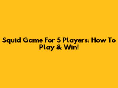 Squid Game For 5 Players: How To Play & Win!