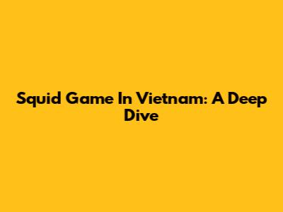 Squid Game In Vietnam: A Deep Dive