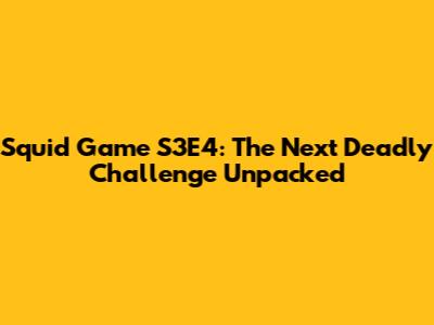 Squid Game S3E4: The Next Deadly Challenge Unpacked