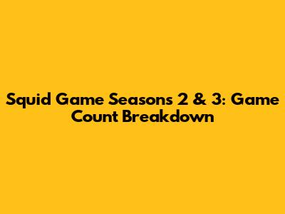 Squid Game Seasons 2 & 3: Game Count Breakdown