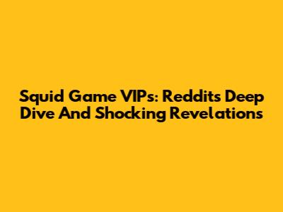 Squid Game VIPs: Reddit's Deep Dive And Shocking Revelations
