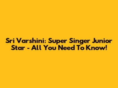 Sri Varshini: Super Singer Junior Star - All You Need To Know!